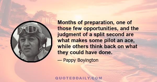 Months of preparation, one of those few opportunities, and the judgment of a split second are what makes some pilot an ace, while others think back on what they could have done.