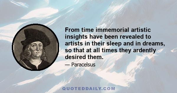 From time immemorial artistic insights have been revealed to artists in their sleep and in dreams, so that at all times they ardently desired them.