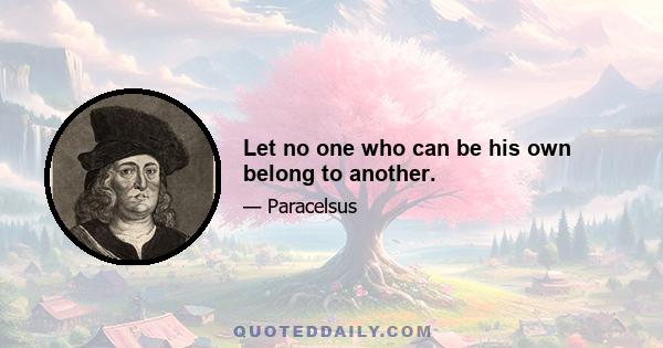 Let no one who can be his own belong to another.