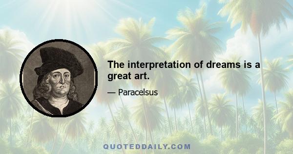 The interpretation of dreams is a great art.