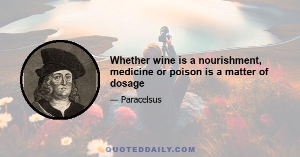 Whether wine is a nourishment, medicine or poison is a matter of dosage