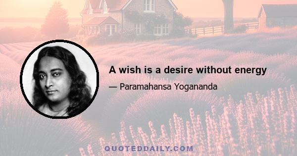 A wish is a desire without energy