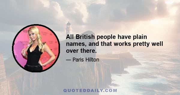 All British people have plain names, and that works pretty well over there.