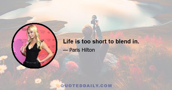 Life is too short to blend in.