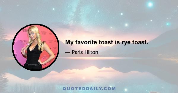 My favorite toast is rye toast.