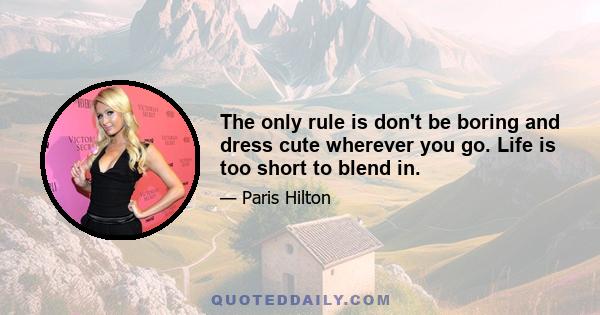 The only rule is don't be boring and dress cute wherever you go. Life is too short to blend in.