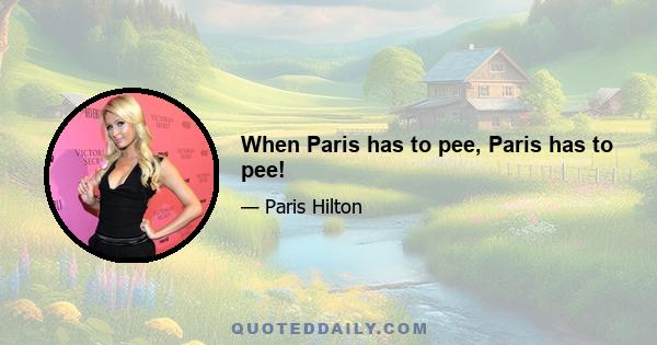 When Paris has to pee, Paris has to pee!