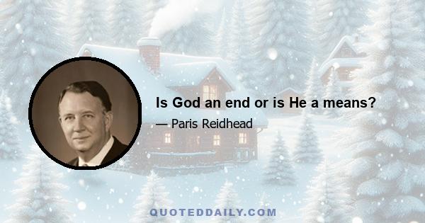 Is God an end or is He a means?