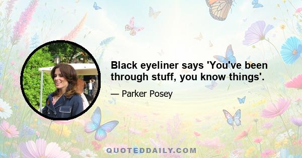 Black eyeliner says 'You've been through stuff, you know things'.