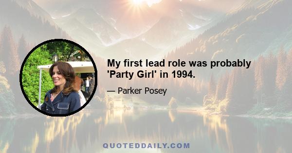 My first lead role was probably 'Party Girl' in 1994.