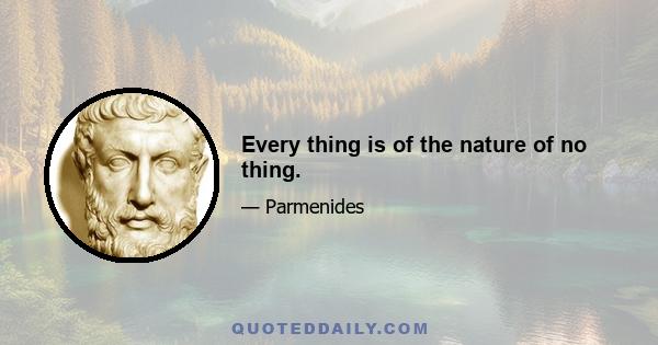 Every thing is of the nature of no thing.