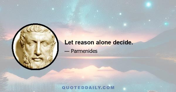 Let reason alone decide.