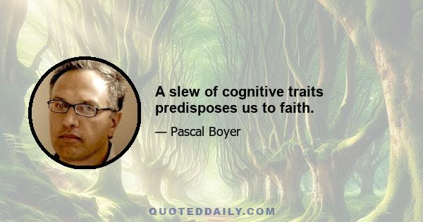 A slew of cognitive traits predisposes us to faith.