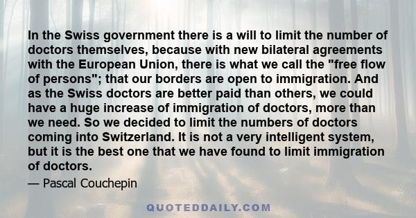 In the Swiss government there is a will to limit the number of doctors themselves, because with new bilateral agreements with the European Union, there is what we call the free flow of persons; that our borders are open 