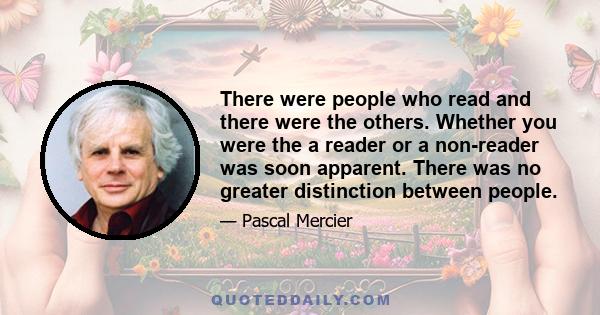 There were people who read and there were the others. Whether you were the a reader or a non-reader was soon apparent. There was no greater distinction between people.