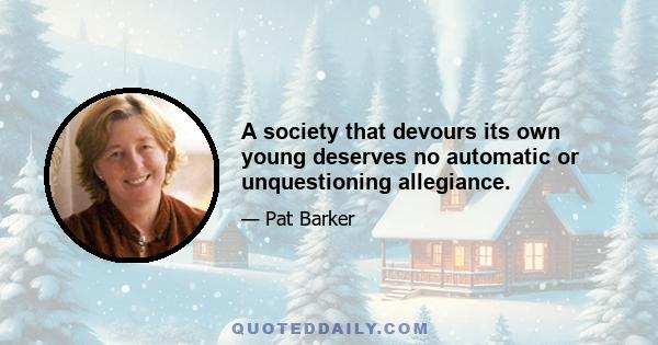 A society that devours its own young deserves no automatic or unquestioning allegiance.