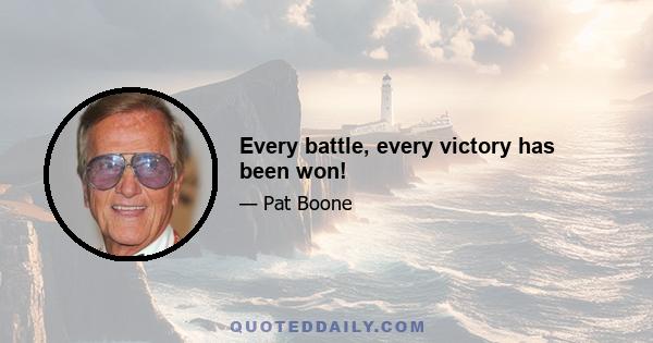 Every battle, every victory has been won!