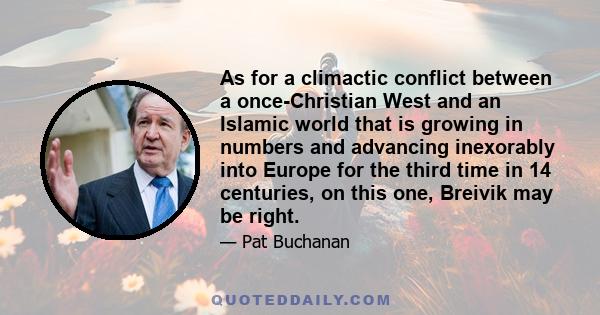 As for a climactic conflict between a once-Christian West and an Islamic world that is growing in numbers and advancing inexorably into Europe for the third time in 14 centuries, on this one, Breivik may be right.