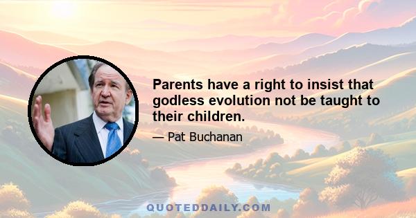 Parents have a right to insist that godless evolution not be taught to their children.