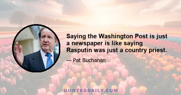 Saying the Washington Post is just a newspaper is like saying Rasputin was just a country priest.