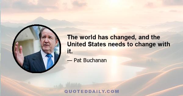 The world has changed, and the United States needs to change with it.