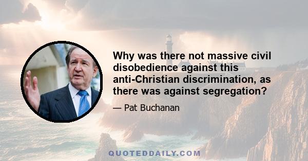 Why was there not massive civil disobedience against this anti-Christian discrimination, as there was against segregation?