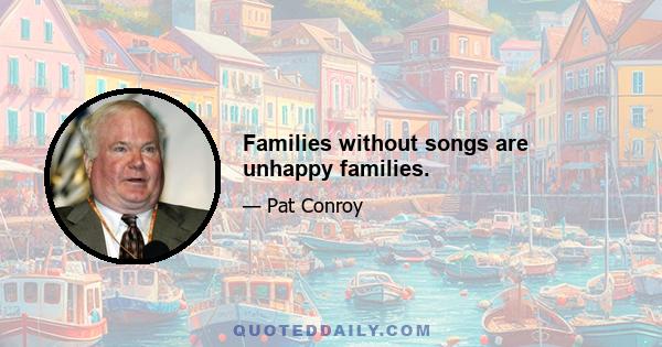 Families without songs are unhappy families.