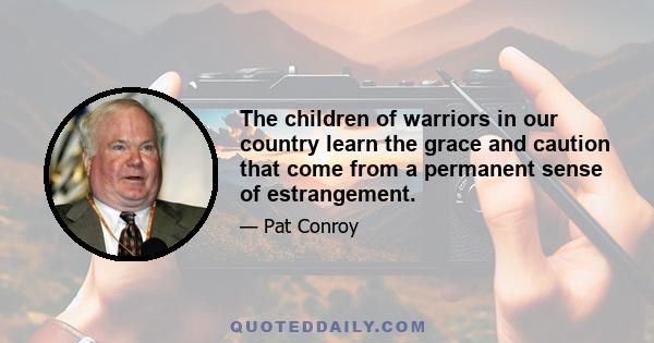 The children of warriors in our country learn the grace and caution that come from a permanent sense of estrangement.