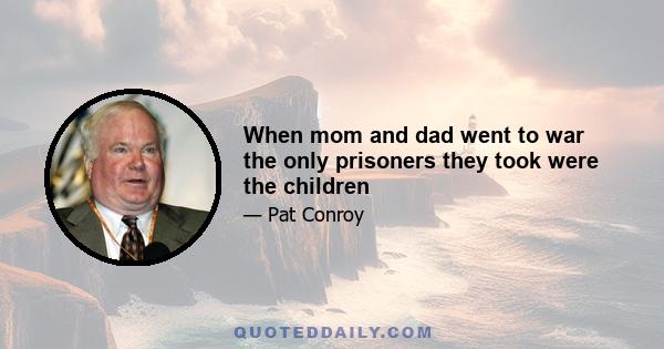 When mom and dad went to war the only prisoners they took were the children