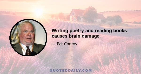 Writing poetry and reading books causes brain damage.