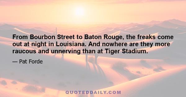 From Bourbon Street to Baton Rouge, the freaks come out at night in Louisiana. And nowhere are they more raucous and unnerving than at Tiger Stadium.