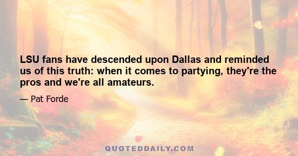 LSU fans have descended upon Dallas and reminded us of this truth: when it comes to partying, they're the pros and we're all amateurs.