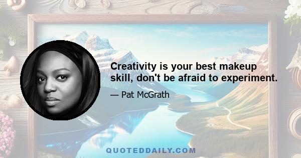 Creativity is your best makeup skill, don't be afraid to experiment.