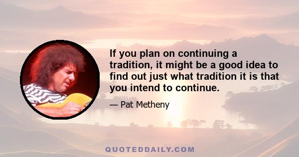 If you plan on continuing a tradition, it might be a good idea to find out just what tradition it is that you intend to continue.