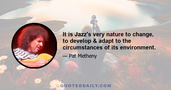 It is Jazz's very nature to change, to develop & adapt to the circumstances of its environment.