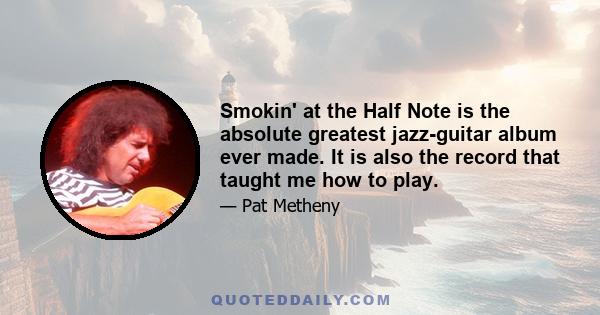 Smokin' at the Half Note is the absolute greatest jazz-guitar album ever made. It is also the record that taught me how to play.