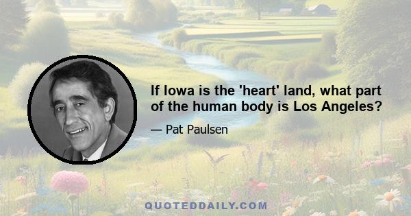 If Iowa is the 'heart' land, what part of the human body is Los Angeles?