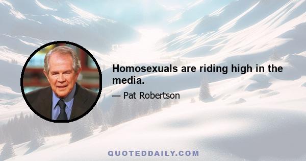 Homosexuals are riding high in the media.