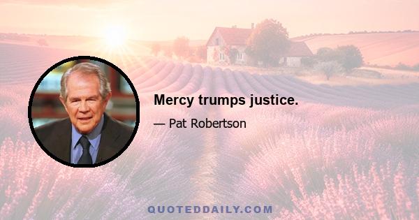 Mercy trumps justice.