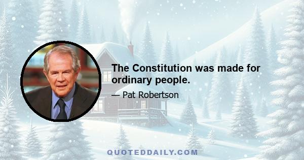 The Constitution was made for ordinary people.