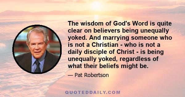 The wisdom of God's Word is quite clear on believers being unequally yoked. And marrying someone who is not a Christian - who is not a daily disciple of Christ - is being unequally yoked, regardless of what their