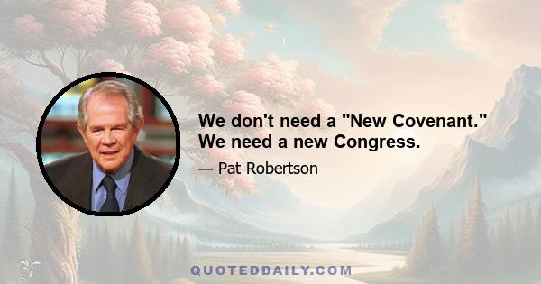 We don't need a New Covenant. We need a new Congress.