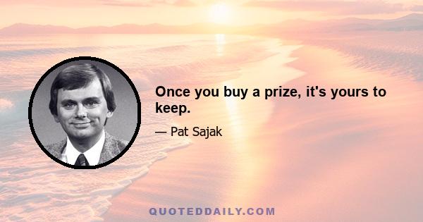 Once you buy a prize, it's yours to keep.