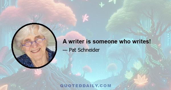 A writer is someone who writes!