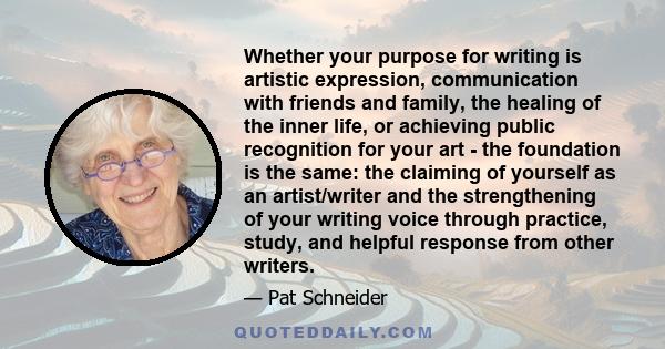 Whether your purpose for writing is artistic expression, communication with friends and family, the healing of the inner life, or achieving public recognition for your art - the foundation is the same: the claiming of