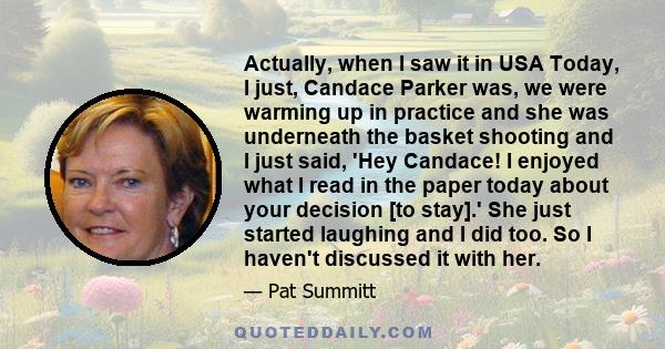 Actually, when I saw it in USA Today, I just, Candace Parker was, we were warming up in practice and she was underneath the basket shooting and I just said, 'Hey Candace! I enjoyed what I read in the paper today about