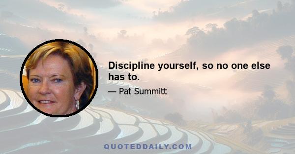 Discipline yourself, so no one else has to.