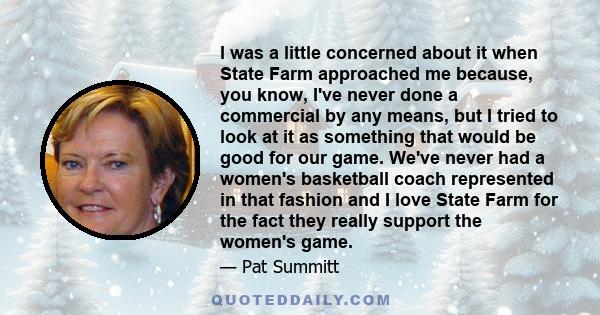 I was a little concerned about it when State Farm approached me because, you know, I've never done a commercial by any means, but I tried to look at it as something that would be good for our game. We've never had a