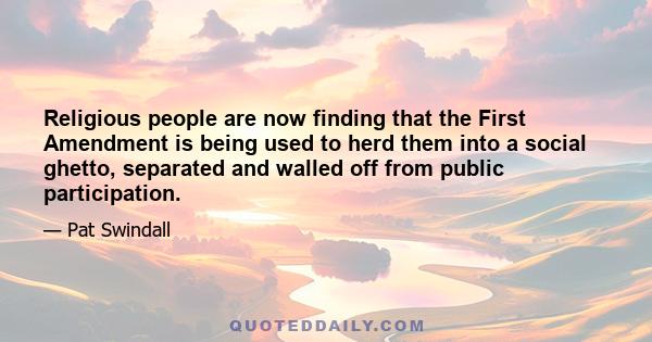 Religious people are now finding that the First Amendment is being used to herd them into a social ghetto, separated and walled off from public participation.