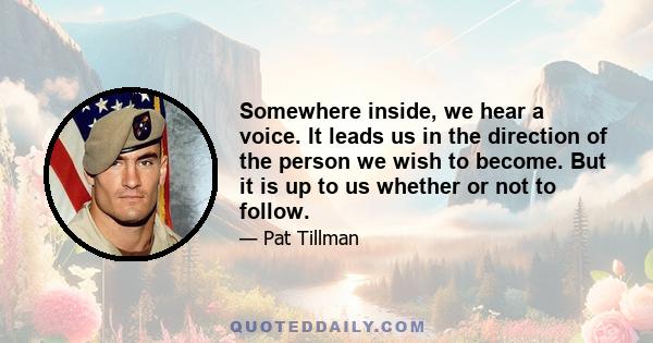 Somewhere inside, we hear a voice. It leads us in the direction of the person we wish to become. But it is up to us whether or not to follow.